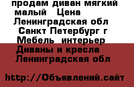 продам диван мягкий малый › Цена ­ 6 000 - Ленинградская обл., Санкт-Петербург г. Мебель, интерьер » Диваны и кресла   . Ленинградская обл.